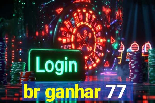 br ganhar 77